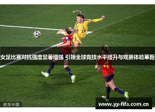 女足比赛对抗强度显著增强 引领全球竞技水平提升与观赛体验革新 女足比赛对抗强度显著增强 引领全球竞技水平提升与观赛体验革新